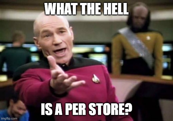 Picard Wtf Meme | WHAT THE HELL IS A PER STORE? | image tagged in memes,picard wtf | made w/ Imgflip meme maker