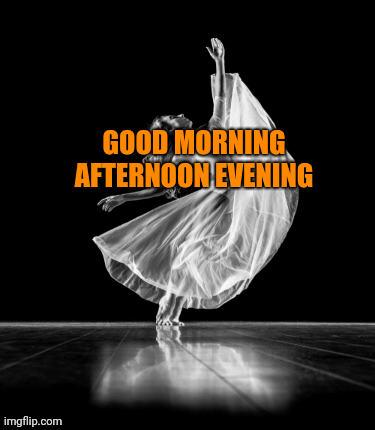 Dancing good morning afternoon evening | GOOD MORNING AFTERNOON EVENING | image tagged in gifs | made w/ Imgflip images-to-gif maker