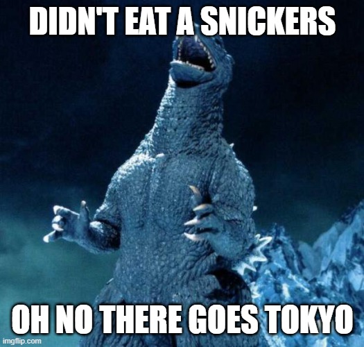 Laughing Godzilla | DIDN'T EAT A SNICKERS OH NO THERE GOES TOKYO | image tagged in laughing godzilla | made w/ Imgflip meme maker