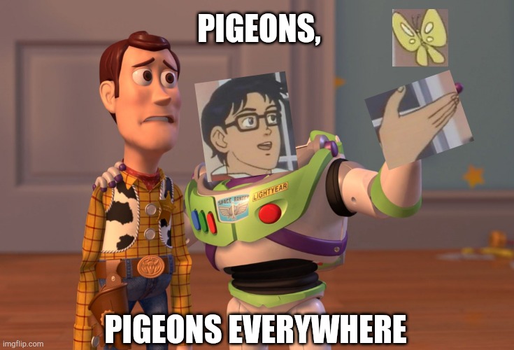 Is this a meme? | PIGEONS, PIGEONS EVERYWHERE | image tagged in memes,x x everywhere,funny,crossover,is this a pigeon | made w/ Imgflip meme maker