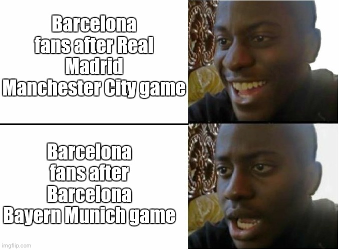 Happy and sad black guy | Barcelona fans after Real Madrid Manchester City game; Barcelona fans after Barcelona Bayern Munich game | image tagged in happy and sad black guy | made w/ Imgflip meme maker