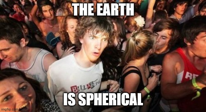 Post-truth = Pre-enlightenment | THE EARTH; IS SPHERICAL | image tagged in memes,sudden clarity clarence | made w/ Imgflip meme maker