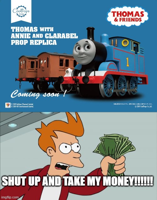 seriously, look at it! look at the love and detail that most modern thomas toys seem to lack! | SHUT UP AND TAKE MY MONEY!!!!!! | image tagged in memes,shut up and take my money fry,thomas the tank engine,toys | made w/ Imgflip meme maker