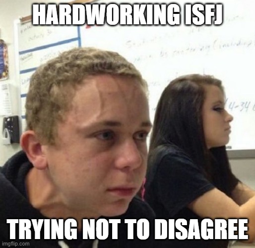 Vein popping kid | HARDWORKING ISFJ; TRYING NOT TO DISAGREE | image tagged in vein popping kid | made w/ Imgflip meme maker