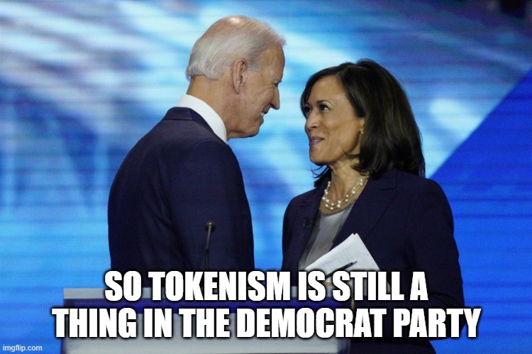 When you can't find a qualified african-american, evidently any brownish person will do | SO TOKENISM IS STILL A THING IN THE DEMOCRAT PARTY | image tagged in liberal racism,democrat racism,kamala,biden | made w/ Imgflip meme maker