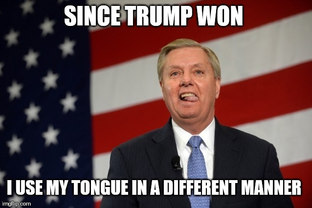 Lindsey Graham tongue | SINCE TRUMP WON I USE MY TONGUE IN A DIFFERENT MANNER | image tagged in lindsey graham tongue | made w/ Imgflip meme maker