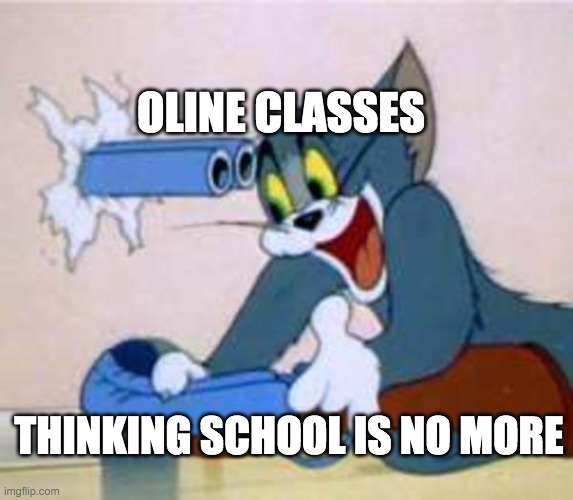tom the cat shooting himself  | OLINE CLASSES; THINKING SCHOOL IS NO MORE | image tagged in tom the cat shooting himself | made w/ Imgflip meme maker