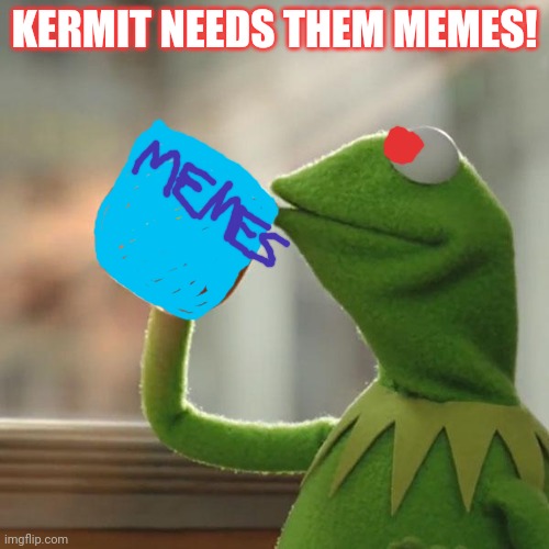 But That's None Of My Business Meme | KERMIT NEEDS THEM MEMES! | image tagged in memes,but that's none of my business,kermit the frog | made w/ Imgflip meme maker