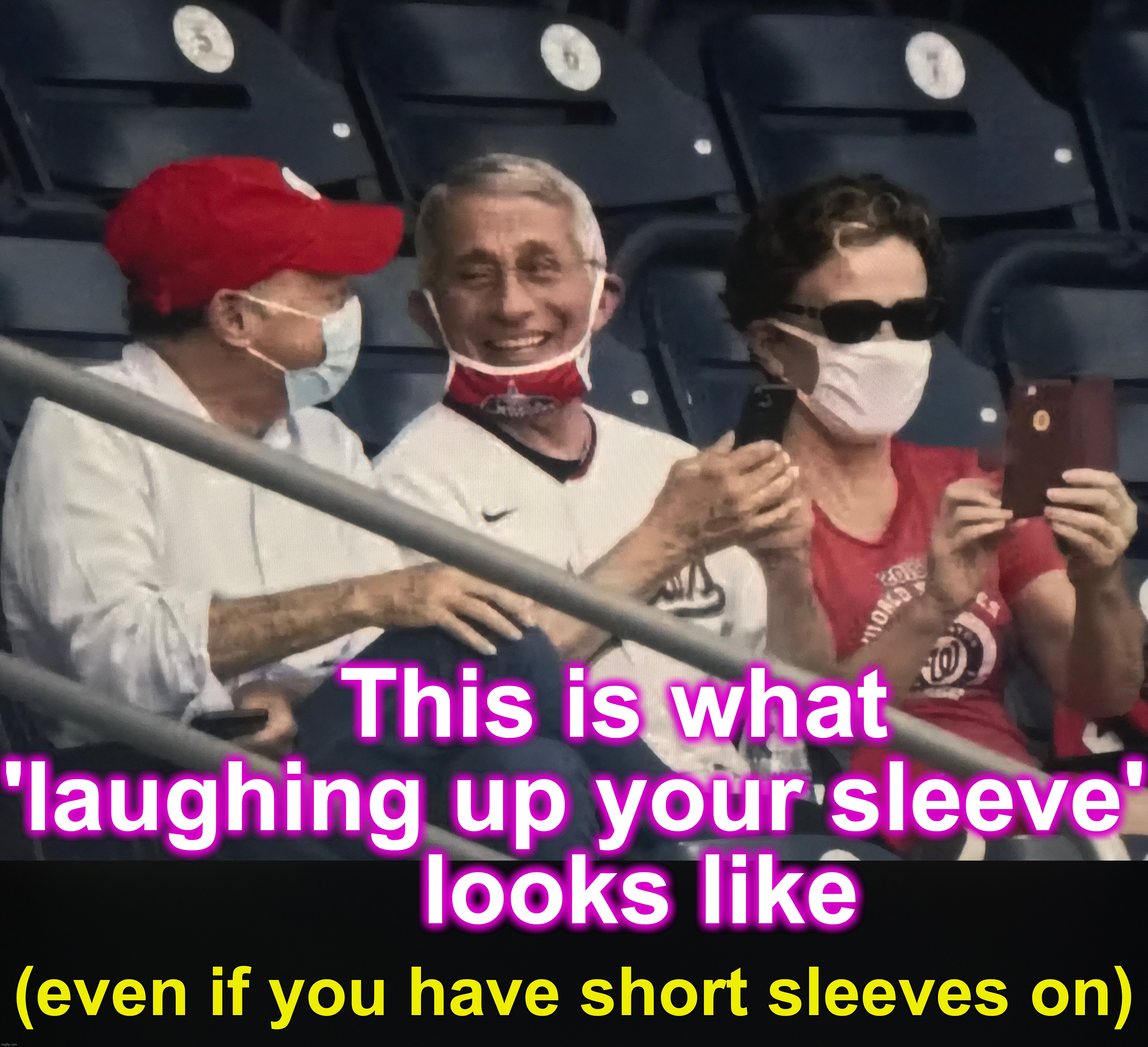 This is what 'laughing up your sleeve'
     looks like; (even if you have short sleeves on) | image tagged in fauci,coronavirus,wuhan | made w/ Imgflip meme maker