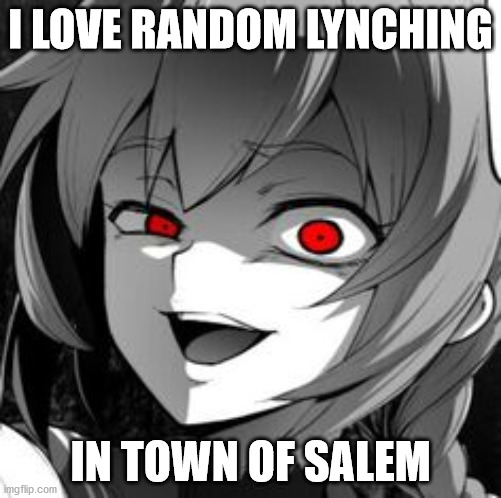 Town of Lynching | I LOVE RANDOM LYNCHING; IN TOWN OF SALEM | image tagged in town of salem,pc gaming,town,dark humor | made w/ Imgflip meme maker