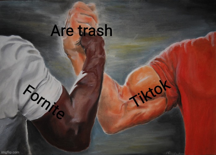 Trash Increasing | Are trash; Tiktok; Fornite | image tagged in memes,epic handshake | made w/ Imgflip meme maker