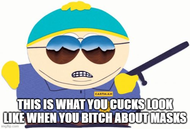 Officer Cartman | THIS IS WHAT YOU CUCKS LOOK LIKE WHEN YOU BITCH ABOUT MASKS | image tagged in memes,officer cartman | made w/ Imgflip meme maker