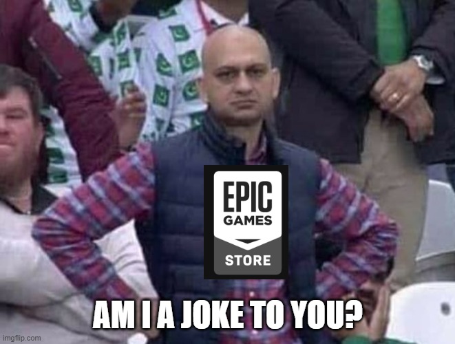 Epic games store | AM I A JOKE TO YOU? | image tagged in shit / am i a joke to you | made w/ Imgflip meme maker