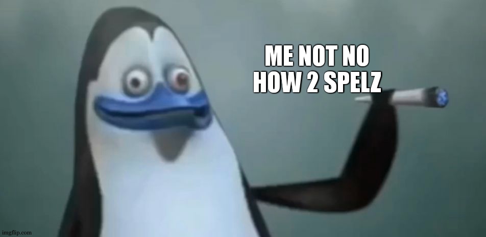 Me not no how 2 spel | ME NOT NO HOW 2 SPELZ | image tagged in kowalski,silly | made w/ Imgflip meme maker