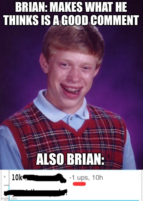 -1 Upvotes? How?! | BRIAN: MAKES WHAT HE THINKS IS A GOOD COMMENT; ALSO BRIAN: | image tagged in memes,bad luck brian,-1upvotes,isaac_laugh | made w/ Imgflip meme maker