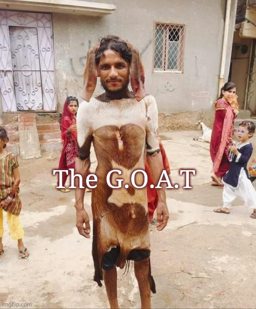 Era of the G.O.A.T. | The G.O.A.T | image tagged in the real goat,goat,sarcastic | made w/ Imgflip meme maker
