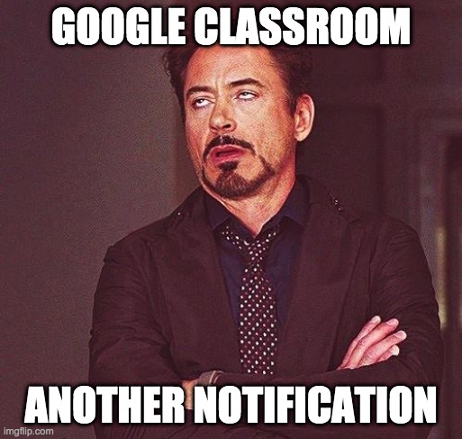 Robert Downey Junior Google Classroom | GOOGLE CLASSROOM; ANOTHER NOTIFICATION | image tagged in robert downey jr annoyed | made w/ Imgflip meme maker