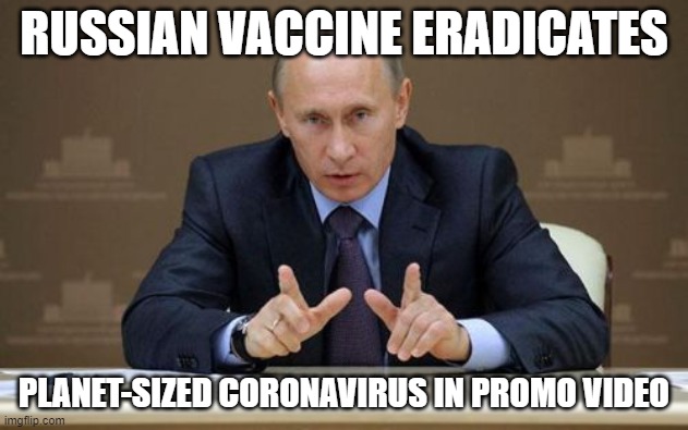 Russian vaccine eradicates planet-sized coronavirus in promo VIDEO | RUSSIAN VACCINE ERADICATES; PLANET-SIZED CORONAVIRUS IN PROMO VIDEO | image tagged in memes,vladimir putin | made w/ Imgflip meme maker