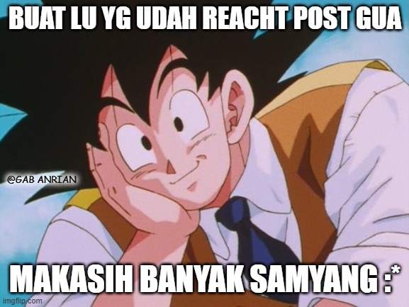 Condescending Goku | BUAT LU YG UDAH REACHT POST GUA; @GAB ANRIAN; MAKASIH BANYAK SAMYANG :* | image tagged in memes,condescending goku | made w/ Imgflip meme maker
