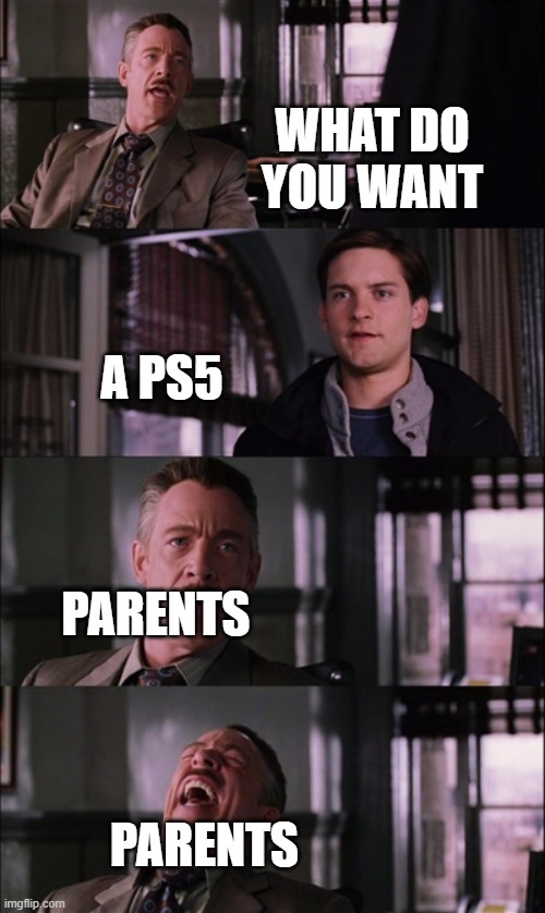 nope | WHAT DO YOU WANT; A PS5; PARENTS; PARENTS | image tagged in memes,spiderman laugh | made w/ Imgflip meme maker