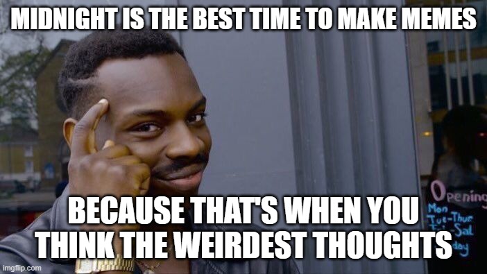 Roll Safe Think About It | MIDNIGHT IS THE BEST TIME TO MAKE MEMES; BECAUSE THAT'S WHEN YOU THINK THE WEIRDEST THOUGHTS | image tagged in memes,roll safe think about it | made w/ Imgflip meme maker