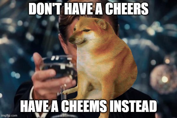 DON'T HAVE A CHEERS; HAVE A CHEEMS INSTEAD | image tagged in leonardo dicaprio cheers,cheems | made w/ Imgflip meme maker