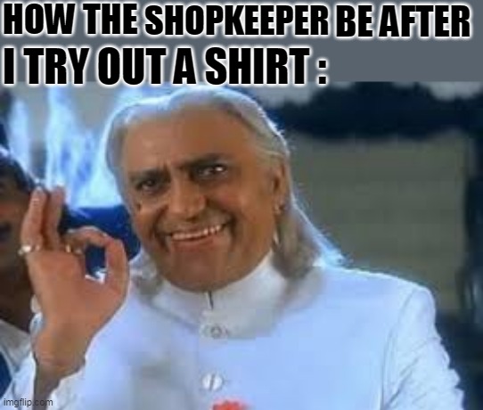 HOW THE; BE AFTER; SHOPKEEPER; I TRY OUT A SHIRT : | image tagged in funny | made w/ Imgflip meme maker