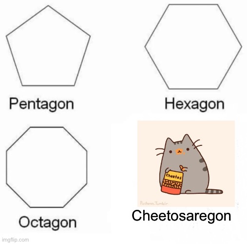 Cheetoscat | Cheetosaregon | image tagged in memes,pentagon hexagon octagon | made w/ Imgflip meme maker