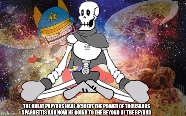 Welcome to the Spaghetverse | THE GREAT PAPYRUS HAVE ACHIEVE THE POWER OF THOUSANDS SPAGHETTIS AND NOW HE GOING TO THE BEYOND OF THE BEYOND | image tagged in memes,funny,papyrus,undertale,crossover,spaghetti | made w/ Imgflip meme maker