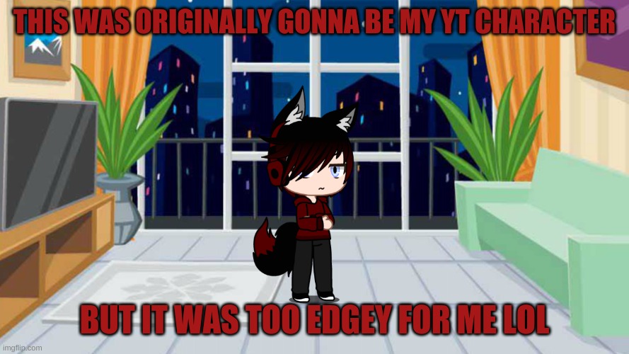 What can I say, I'm an edgelord lol | THIS WAS ORIGINALLY GONNA BE MY YT CHARACTER; BUT IT WAS TOO EDGEY FOR ME LOL | made w/ Imgflip meme maker