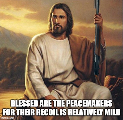 There are a surprising number of pics with Jesus holding a gun.  
I could find none where he's holding a colt. | BLESSED ARE THE PEACEMAKERS
FOR THEIR RECOIL IS RELATIVELY MILD | image tagged in jesus | made w/ Imgflip meme maker