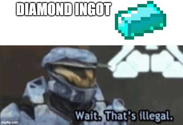 wait. that's illegal | DIAMOND INGOT | image tagged in wait that's illegal | made w/ Imgflip meme maker