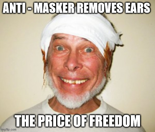 i know my rights | ANTI - MASKER REMOVES EARS; THE PRICE OF FREEDOM | image tagged in anti-masker | made w/ Imgflip meme maker