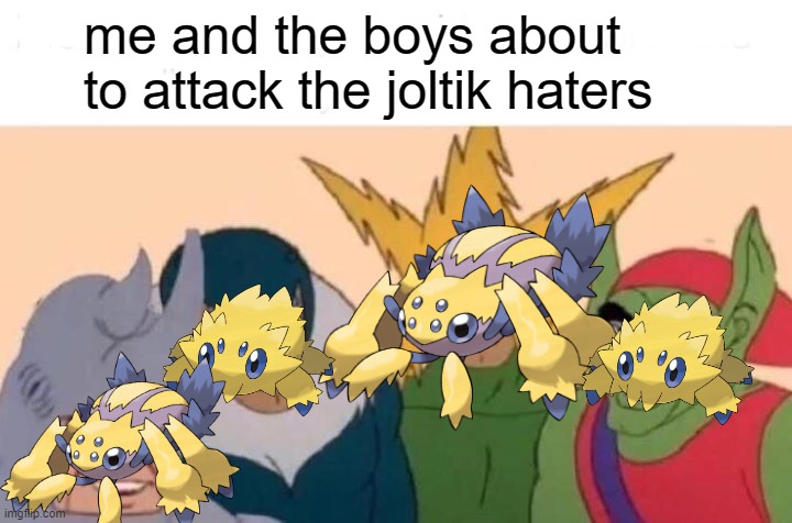 Why is joltik so hated | me and the boys about to attack the joltik haters | image tagged in memes,me and the boys,joltik,pokemon,so true,take that | made w/ Imgflip meme maker