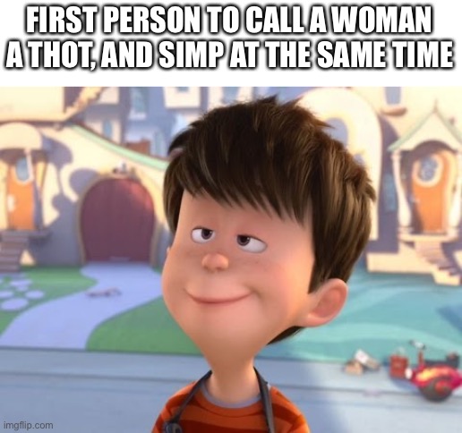 Lorax | FIRST PERSON TO CALL A WOMAN A THOT, AND SIMP AT THE SAME TIME | image tagged in the lorax,thots | made w/ Imgflip meme maker
