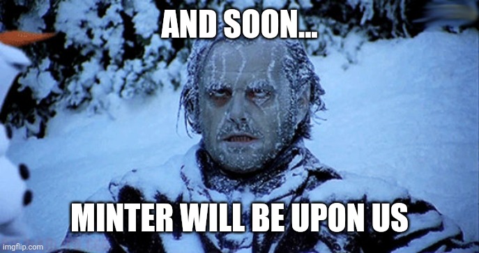 Freezing cold | AND SOON... MINTER WILL BE UPON US | image tagged in freezing cold | made w/ Imgflip meme maker