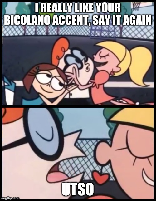 Say it Again, Dexter | I REALLY LIKE YOUR BICOLANO ACCENT, SAY IT AGAIN; UTSO | image tagged in memes,say it again dexter | made w/ Imgflip meme maker