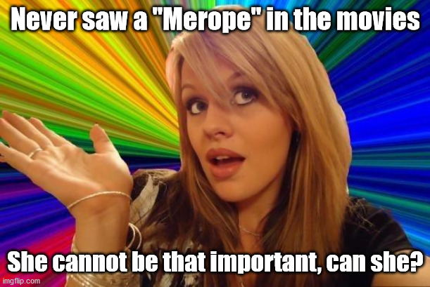 Dumb Blonde Meme | Never saw a "Merope" in the movies She cannot be that important, can she? | image tagged in memes,dumb blonde | made w/ Imgflip meme maker