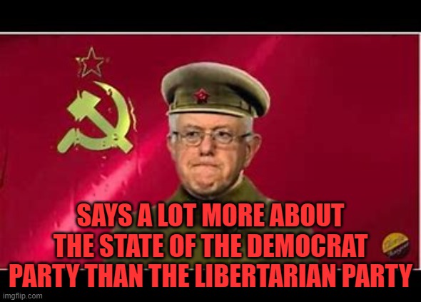 SAYS A LOT MORE ABOUT THE STATE OF THE DEMOCRAT PARTY THAN THE LIBERTARIAN PARTY | made w/ Imgflip meme maker