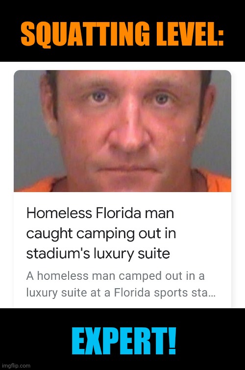 All hail Florida Man! | SQUATTING LEVEL:; EXPERT! | image tagged in florida man,homeless,genius | made w/ Imgflip meme maker