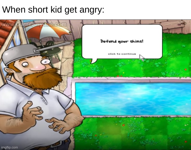 Defend your Shins! | When short kid get angry: | image tagged in plants vs zombies | made w/ Imgflip meme maker
