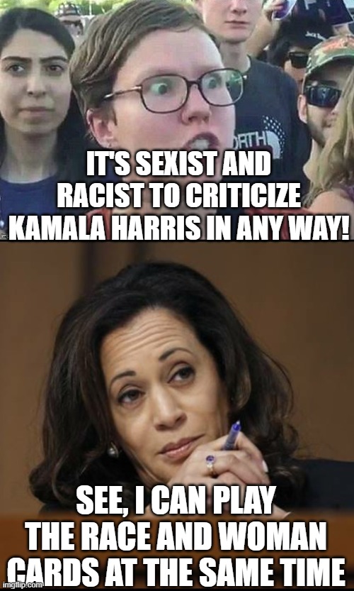 IT'S SEXIST AND RACIST TO CRITICIZE KAMALA HARRIS IN ANY WAY! SEE, I CAN PLAY THE RACE AND WOMAN CARDS AT THE SAME TIME | image tagged in kamala harris,meme angry woman | made w/ Imgflip meme maker