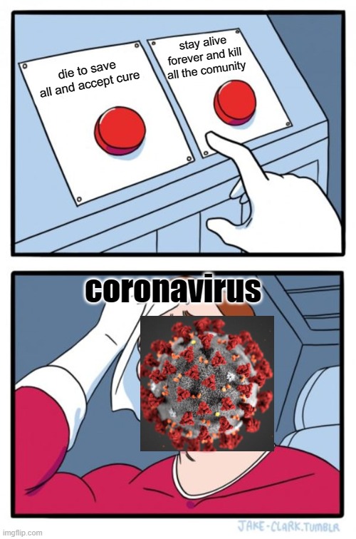 CORONAVIRUS! | stay alive forever and kill all the comunity; die to save all and accept cure; coronavirus | image tagged in memes,two buttons | made w/ Imgflip meme maker