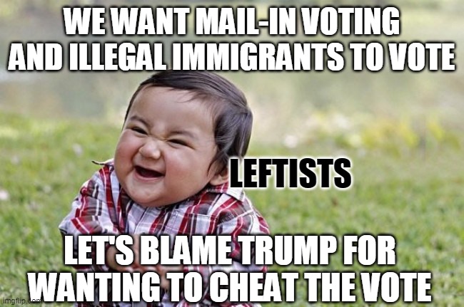 naughty kid | WE WANT MAIL-IN VOTING AND ILLEGAL IMMIGRANTS TO VOTE LEFTISTS LET'S BLAME TRUMP FOR WANTING TO CHEAT THE VOTE | image tagged in naughty kid | made w/ Imgflip meme maker