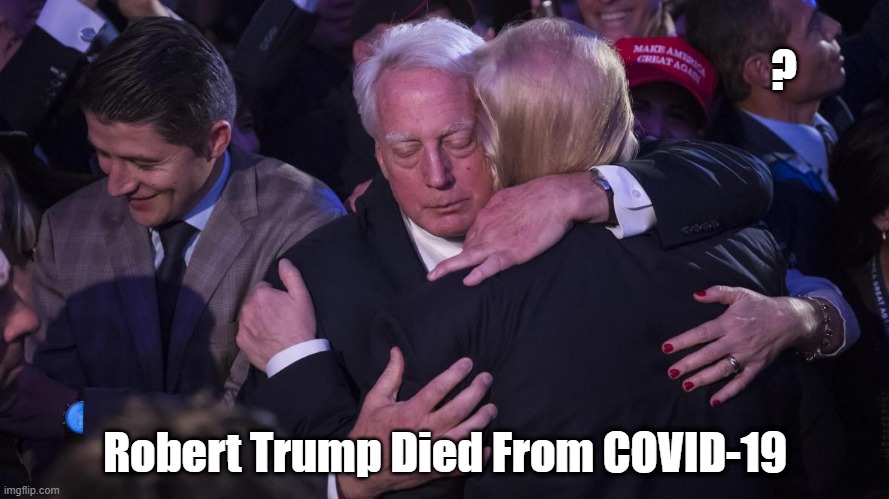 This Is A Lie. (Or, Is It?) | ? Robert Trump Died From COVID-19 | image tagged in robert trump cause of death,covid-19,coronavirus | made w/ Imgflip meme maker