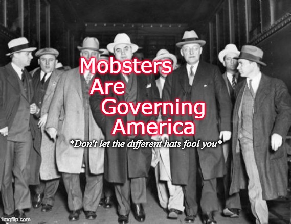 MAGA | Mobsters; Are; Governing; America; *Don't let the different hats fool you* | image tagged in mobsters,gangsters,crime syndicate,maga,red hat,crime boss don | made w/ Imgflip meme maker