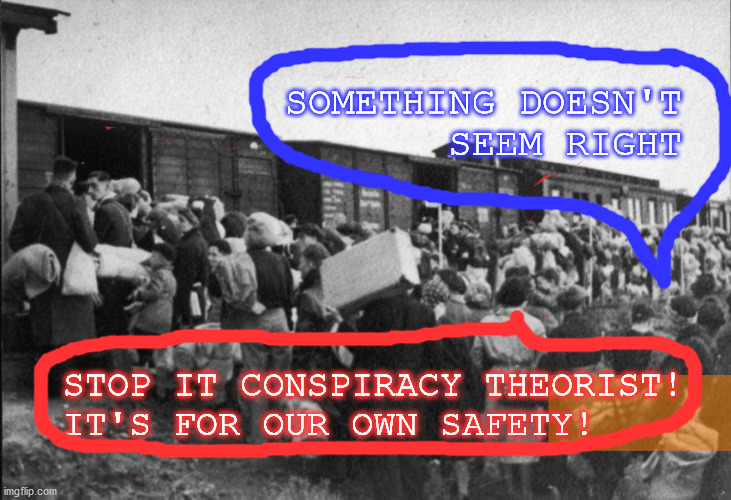 Conspiracy Theorists of Yesterday | SOMETHING DOESN'T  
SEEM RIGHT; STOP IT CONSPIRACY THEORIST!
  IT'S FOR OUR OWN SAFETY! | image tagged in germany,nazi,boxcars,conspiracy theorist,safety | made w/ Imgflip meme maker