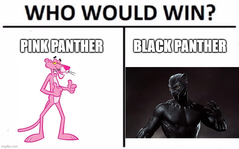 Who Would Win? | PINK PANTHER; BLACK PANTHER | image tagged in memes,who would win,black panther,pink panther | made w/ Imgflip meme maker