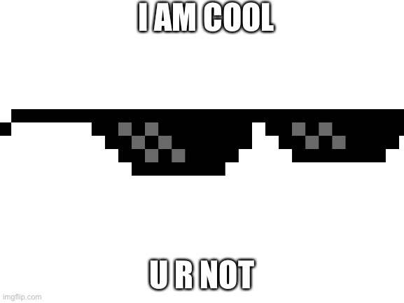 true | I AM COOL; U R NOT | image tagged in blank white template | made w/ Imgflip meme maker