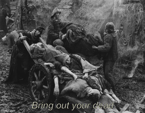 Monty Python bring out your dead with text | Bring out your dead | image tagged in monty python bring out your dead,monty python,custom template,popular templates,meme template,template quest | made w/ Imgflip meme maker